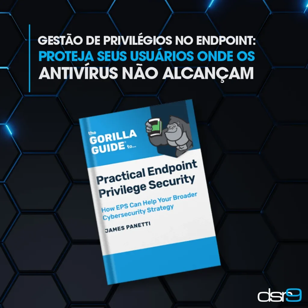 Gestão de Privilégios no Endpoint: proteja seus usuários onde os antivírus não alcançam