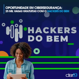 Oportunidade em Cibersegurança: 25 mil vagas gratuitas com o Hackers do Bem