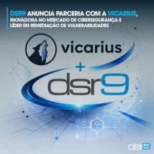DSR9 anuncia parceria com a Vicarius, inovadora no mercado de Cibersegurança e líder em remediação de vulnerabilidades