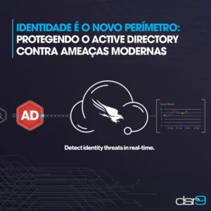 Identidade é o novo perímetro: protegendo o Active Directory contra ameaças modernas