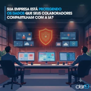 Sua empresa está protegendo os dados que seus colaboradores compartilham com a IA?